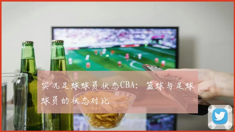 实况足球球员状态CBA：篮球与足球球员的状态对比